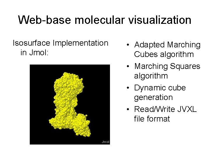 Web-base molecular visualization Isosurface Implementation in Jmol: • Adapted Marching Cubes algorithm • Marching