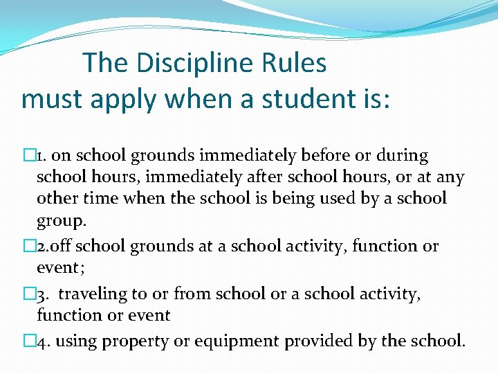 The Discipline Rules must apply when a student is: � 1. on school grounds