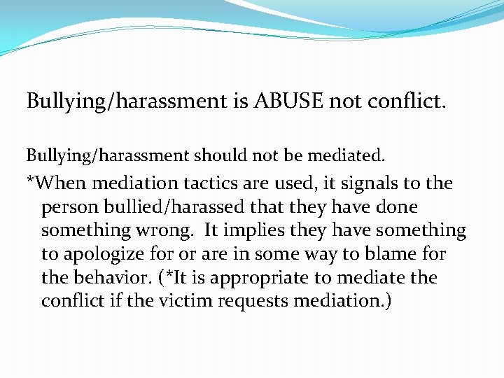 Bullying/harassment is ABUSE not conflict. Bullying/harassment should not be mediated. *When mediation tactics are