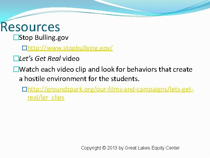 Resources �Stop Bulling. gov �http: //www. stopbullying. gov/ �Let’s Get Real video �Watch each