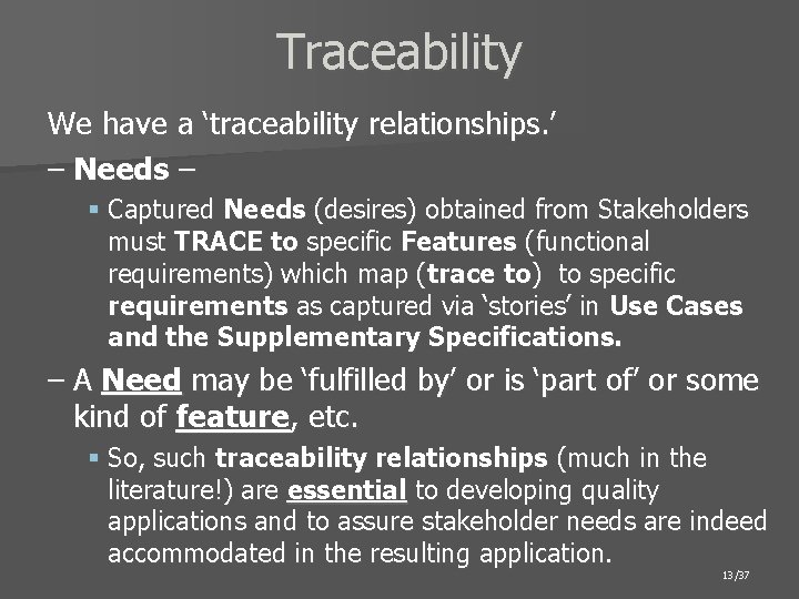 Traceability We have a ‘traceability relationships. ’ – Needs – § Captured Needs (desires)