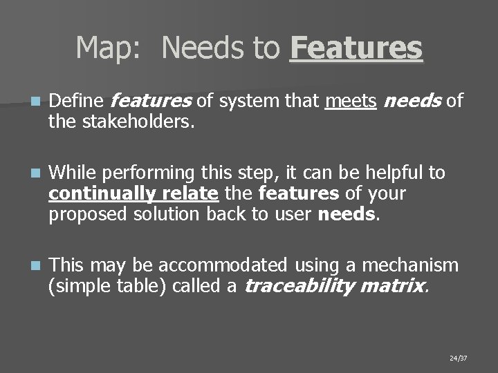 Map: Needs to Features n Define features of system that meets needs of the