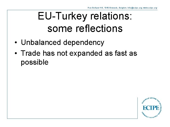 Rue Belliard 4 -6, 1040 Brussels, Belgium. info@ecipe. org, www. ecipe. org EU-Turkey relations: