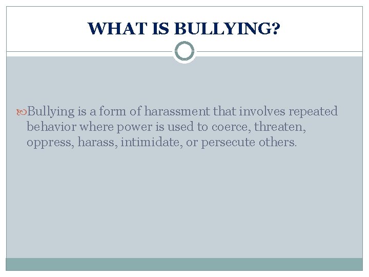 WHAT IS BULLYING? Bullying is a form of harassment that involves repeated behavior where