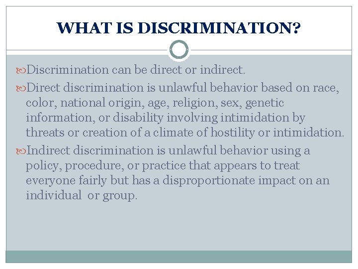 WHAT IS DISCRIMINATION? Discrimination can be direct or indirect. Direct discrimination is unlawful behavior