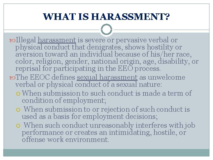 WHAT IS HARASSMENT? Illegal harassment is severe or pervasive verbal or physical conduct that