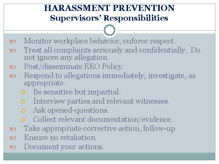 HARASSMENT PREVENTION Supervisors’ Responsibilities Monitor workplace behavior, enforce respect. Treat all complaints seriously and