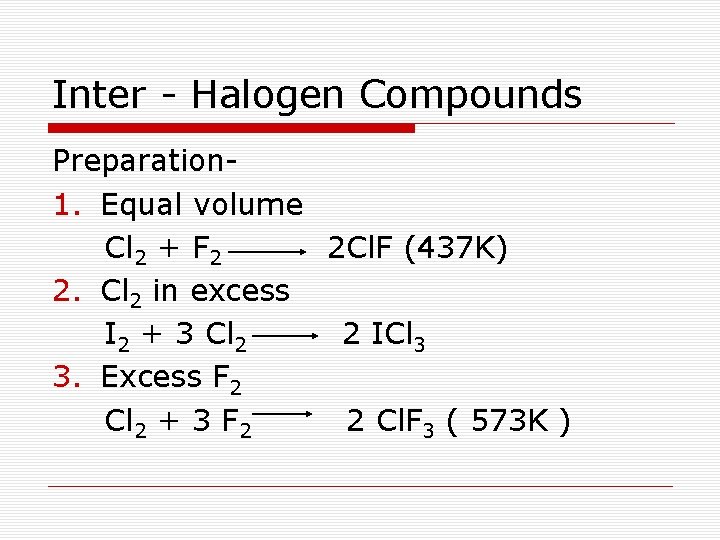 Inter - Halogen Compounds Preparation 1. Equal volume Cl 2 + F 2 2