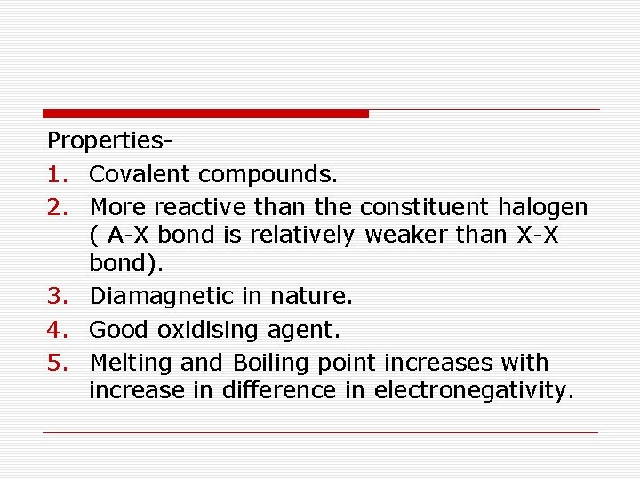 Properties 1. Covalent compounds. 2. More reactive than the constituent halogen ( A-X bond