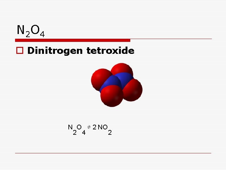 N 2 O 4 o Dinitrogen tetroxide N O ⇌ 2 NO 2 4