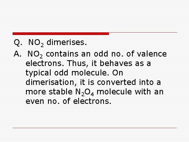 Q. NO 2 dimerises. A. NO 2 contains an odd no. of valence electrons.
