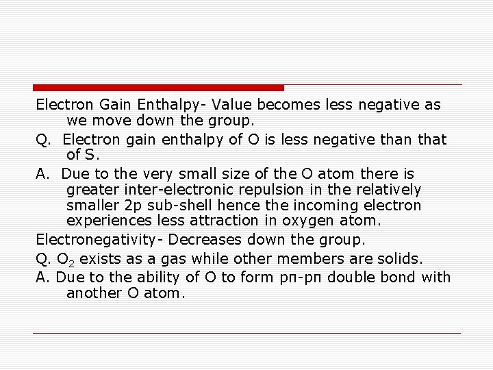 Electron Gain Enthalpy- Value becomes less negative as we move down the group. Q.