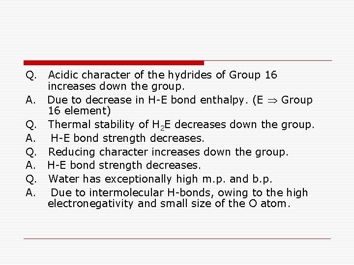 Q. Acidic character of the hydrides of Group 16 increases down the group. A.