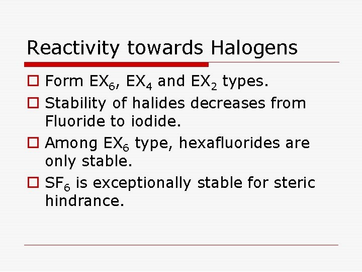 Reactivity towards Halogens o Form EX 6, EX 4 and EX 2 types. o