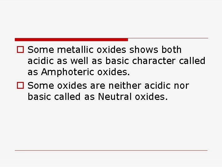 o Some metallic oxides shows both acidic as well as basic character called as