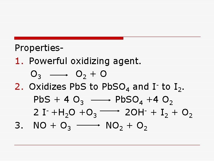 Properties 1. Powerful oxidizing agent. O 3 O 2 + O 2. Oxidizes Pb.