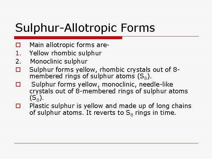 Sulphur-Allotropic Forms o Main allotropic forms are 1. Yellow rhombic sulphur 2. Monoclinic sulphur