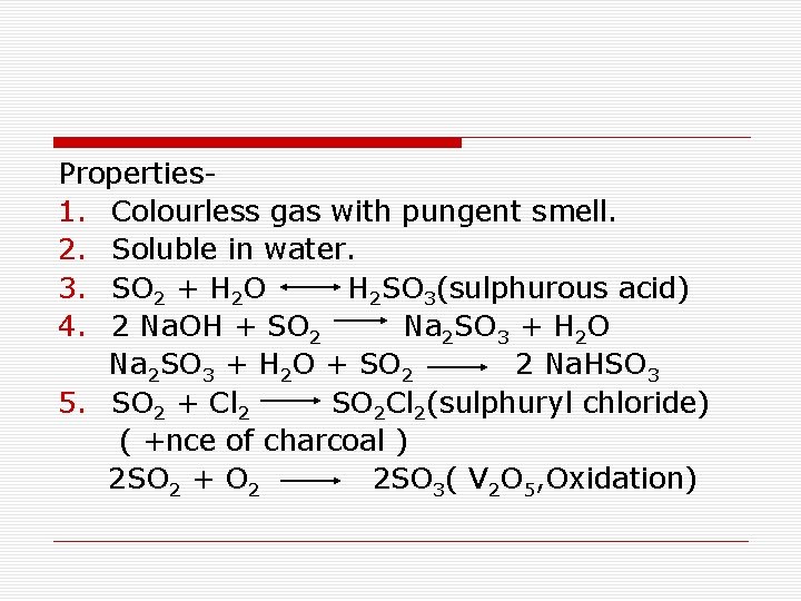 Properties 1. Colourless gas with pungent smell. 2. Soluble in water. 3. SO 2
