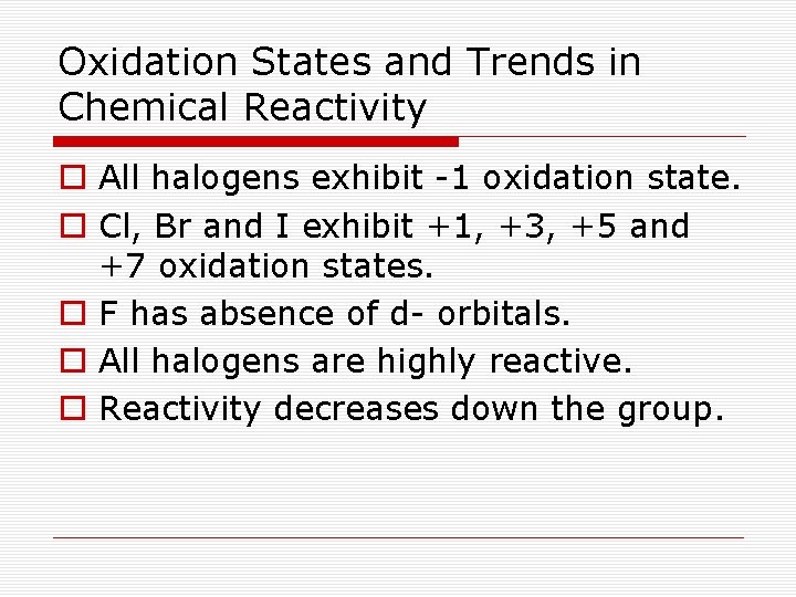 Oxidation States and Trends in Chemical Reactivity o All halogens exhibit -1 oxidation state.