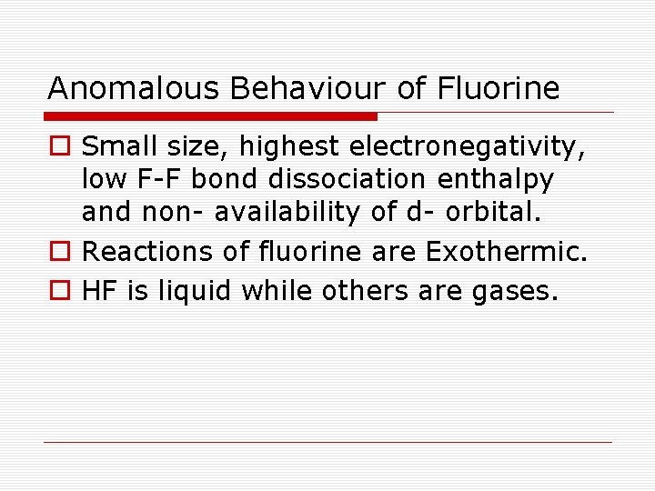 Anomalous Behaviour of Fluorine o Small size, highest electronegativity, low F-F bond dissociation enthalpy
