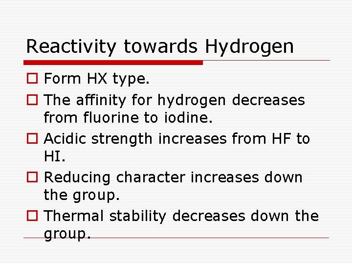 Reactivity towards Hydrogen o Form HX type. o The affinity for hydrogen decreases from