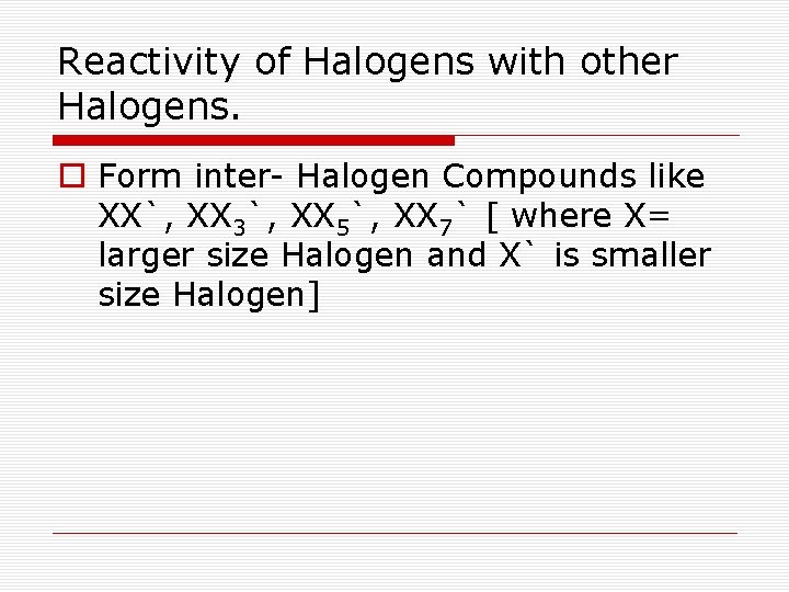 Reactivity of Halogens with other Halogens. o Form inter- Halogen Compounds like XX`, XX