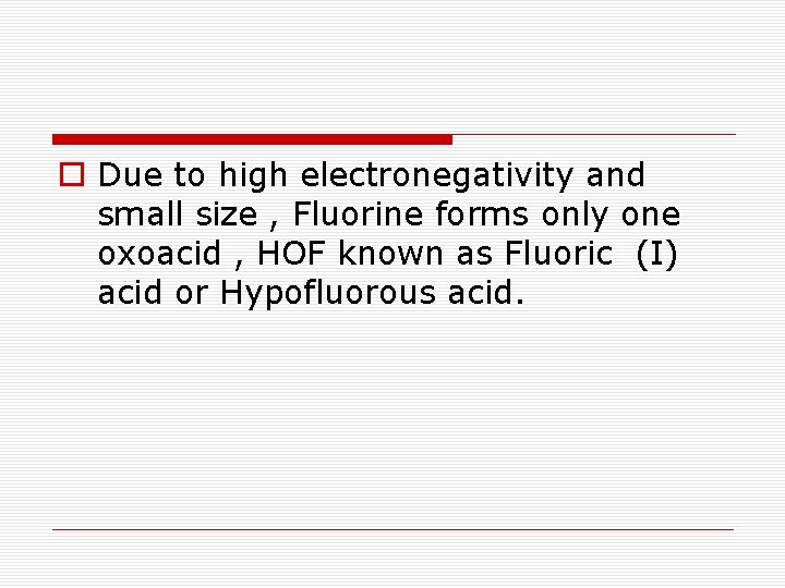 o Due to high electronegativity and small size , Fluorine forms only one oxoacid