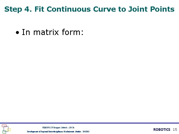 Step 4. Fit Continuous Curve to Joint Points • In matrix form: TEMPUS IV