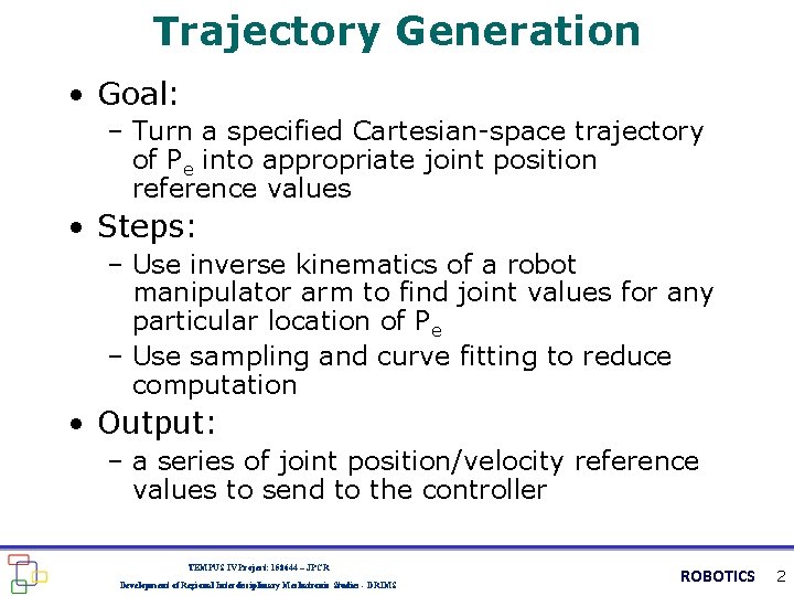 Trajectory Generation • Goal: – Turn a specified Cartesian-space trajectory of Pe into appropriate