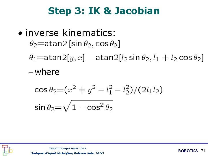 Step 3: IK & Jacobian • inverse kinematics: – where TEMPUS IV Project: 158644