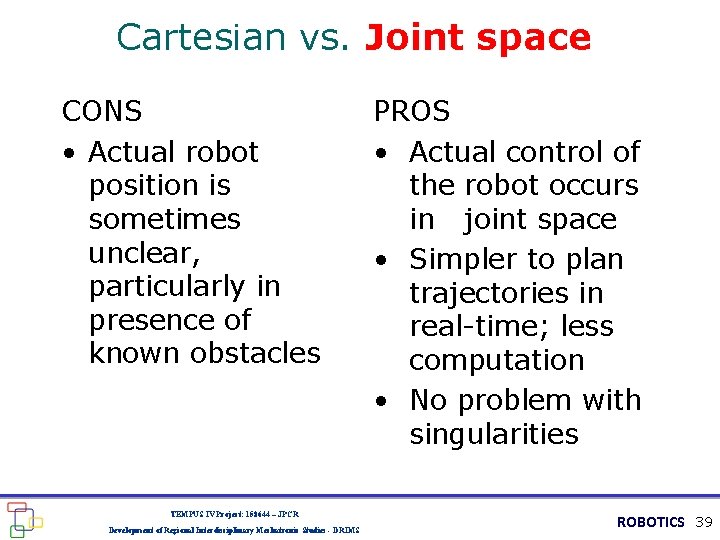 Cartesian vs. Joint space CONS • Actual robot position is sometimes unclear, particularly in