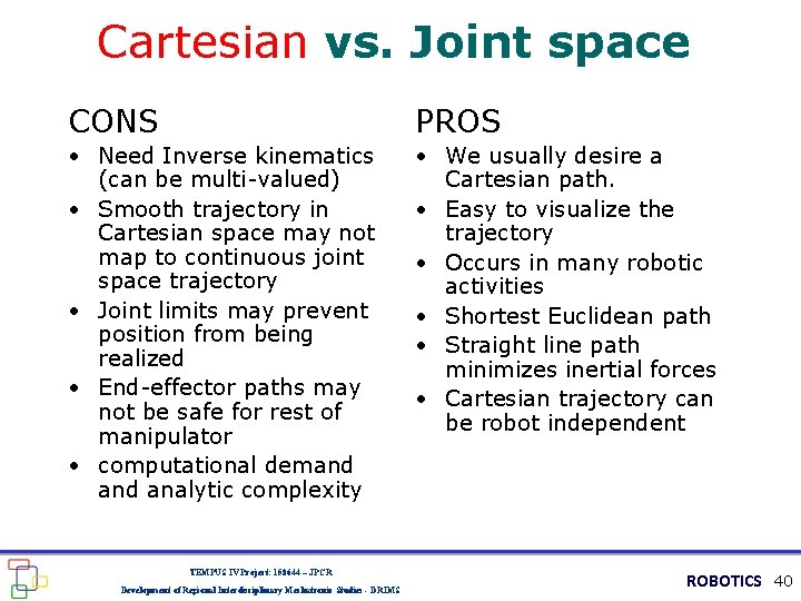 Cartesian vs. Joint space CONS PROS • Need Inverse kinematics (can be multi-valued) •