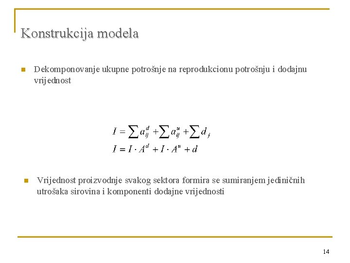 Konstrukcija modela n n Dekomponovanje ukupne potrošnje na reprodukcionu potrošnju i dodajnu vrijednost Vrijednost