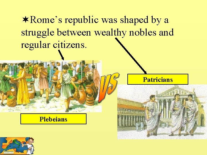 ¬Rome’s republic was shaped by a struggle between wealthy nobles and regular citizens. Patricians