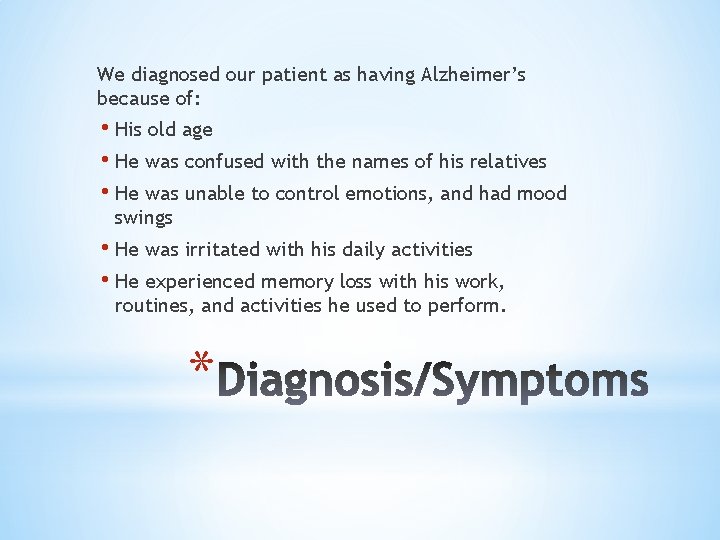 We diagnosed our patient as having Alzheimer’s because of: • His old age •