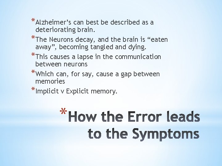 *Alzheimer’s can best be described as a deteriorating brain. *The Neurons decay, and the