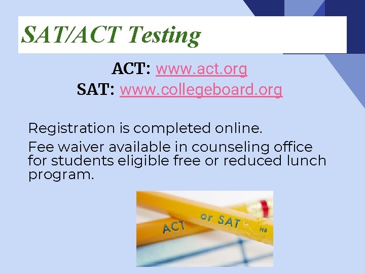 SAT/ACT Testing ACT: www. act. org SAT: www. collegeboard. org Registration is completed online.