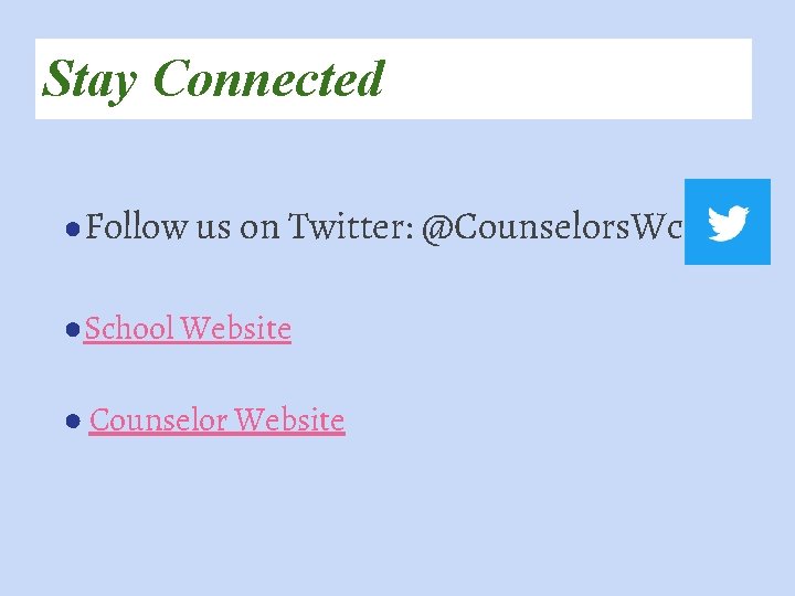 Stay Connected ● Follow us on Twitter: @Counselors. Wc ●School Website ● Counselor Website