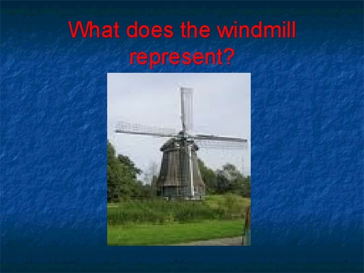 What does the windmill represent? 