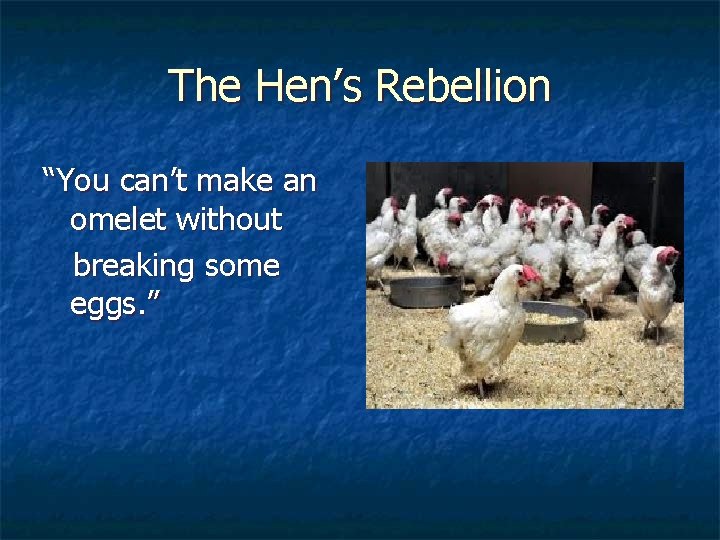 The Hen’s Rebellion “You can’t make an omelet without breaking some eggs. ” 