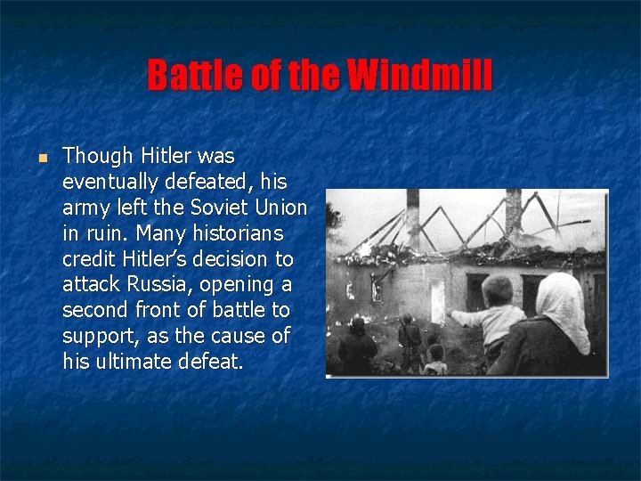 Battle of the Windmill n Though Hitler was eventually defeated, his army left the