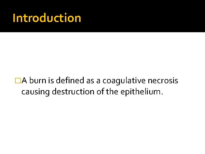 Introduction �A burn is defined as a coagulative necrosis causing destruction of the epithelium.
