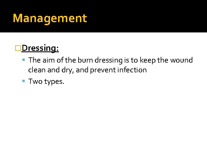 Management �Dressing: The aim of the burn dressing is to keep the wound clean