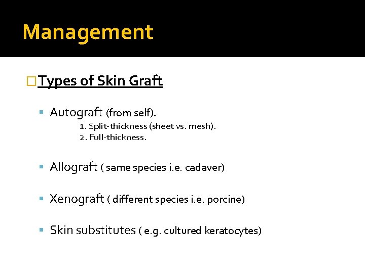 Management �Types of Skin Graft Autograft (from self). 1. Split-thickness (sheet vs. mesh). 2.