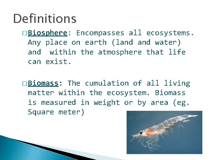 Definitions � Biosphere: Encompasses all ecosystems. Any place on earth (land water) and within