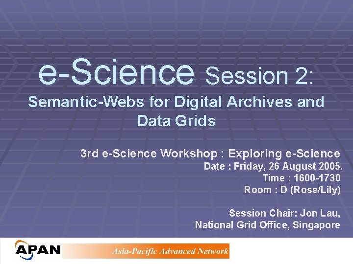 e-Science Session 2: Semantic-Webs for Digital Archives and Data Grids 3 rd e-Science Workshop