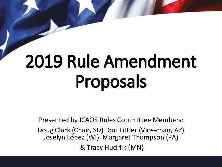2019 Rule Amendment Proposals Presented by ICAOS Rules Committee Members: Doug Clark (Chair, SD)