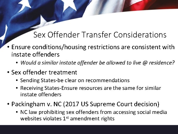 Sex Offender Transfer Considerations • Ensure conditions/housing restrictions are consistent with instate offenders •