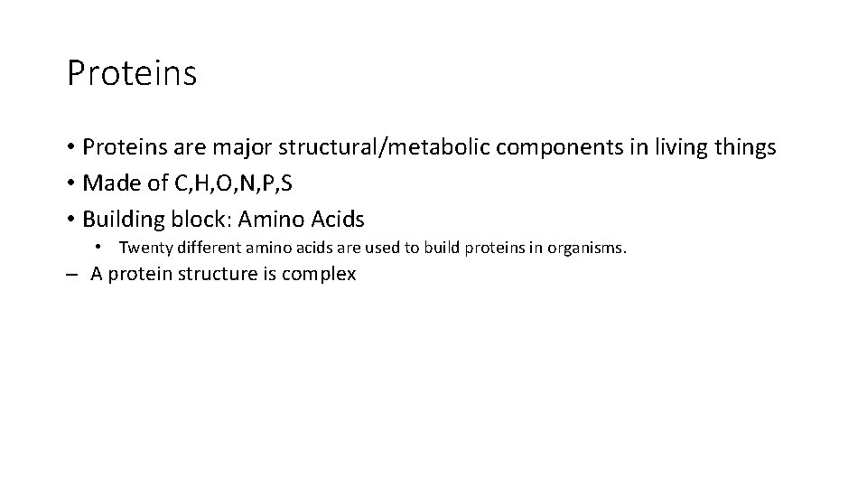 Proteins • Proteins are major structural/metabolic components in living things • Made of C,