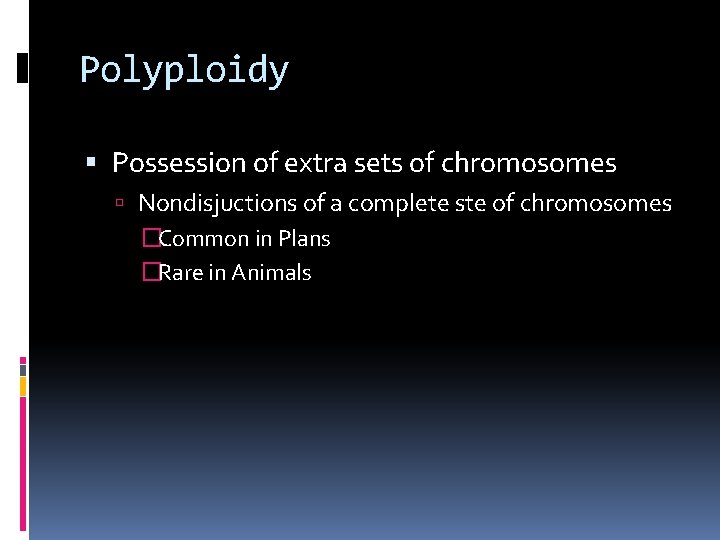 Polyploidy Possession of extra sets of chromosomes Nondisjuctions of a complete ste of chromosomes